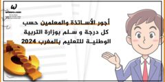أجور الأساتذة والمعلمين حسب كل درجة و سلم بوزارة التربية الوطنية للتعليم بالمغرب 2024